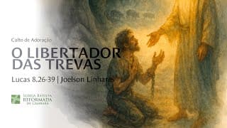 O LIBETADOR DAS TREVAS | Lucas 8.26-39 | Joelson Linhares