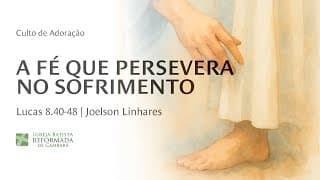 A FÉ QUE PERSEVERA NO SOFRIMENTO | Lucas 8.40-48 | Joelson Linhares