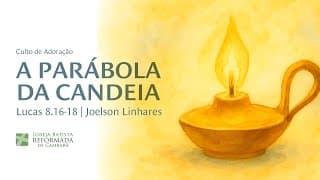 A PARÁBOLA DA CANDEIA | Lucas 8.16-18 | Joelson Linhares